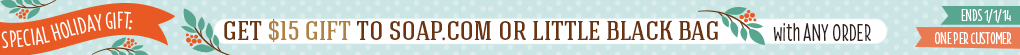 Special holiday gift: Get $15 gift to soap.com or Little Black Bag with ANY ORDER. Ends 1/1/14. One per customer.