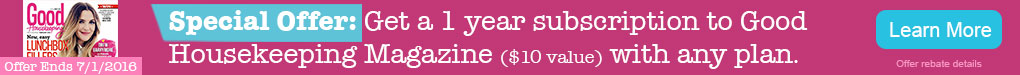 Get a 1 year subscription to Good Housekeeping Magazine ($10 value) with any plan. Offer Ends 7/1/2016