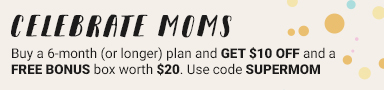 CELEBRATE MOMS. Buy a 6-month (or longer) plan and GET $10 OFF and a FREE BONUS box worth $20. Use code SUPERMOM. Offer ends 6/1/17.