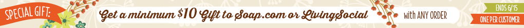 SPECIAL GIFT: Get a minimum $10 gift to Soap.com or LivingSocial with ANY ORDER. Ends 6/15/14. One per customer.