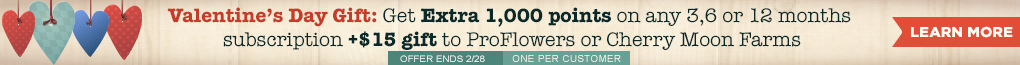 Valentine's day gift: Get extra 1,000 points on any 3, 6, or 12 months subscription + $15 gift to ProFlowers or Cherry Moon Farms.